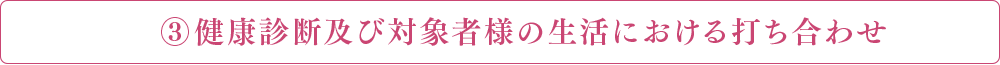 健康診断及び対象者様の生活における打ち合わせ