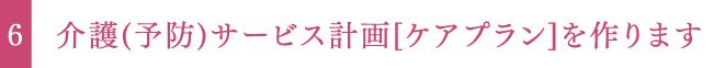 介護(予防)サービス計画[ケアプラン]を作ります